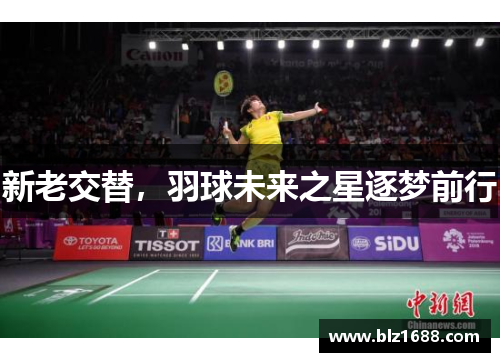 新老交替，羽球未来之星逐梦前行