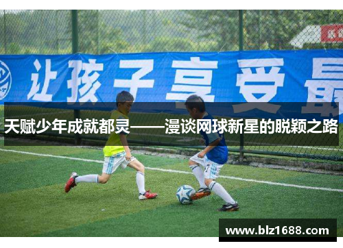 天赋少年成就都灵——漫谈网球新星的脱颖之路